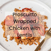 Proscuitto Wrapped Chicken with Lentils