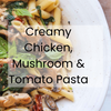 Creamy Chicken, Mushroom and Tomato Pasta